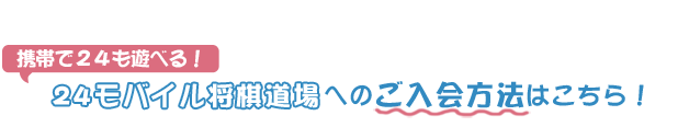 24モバイル将棋道場へのご入会方法はこちら