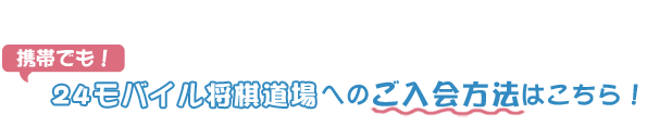 24モバイル将棋道場へのご入会方法はこちら