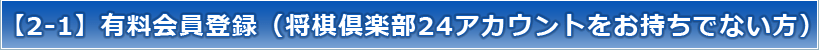 【2-1】有料会員登録（将棋倶楽部24アカウントをお持ちでない方）