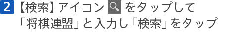 [2]【検索】アイコンをタップして「将棋連盟」と入力し「検索」をタップ