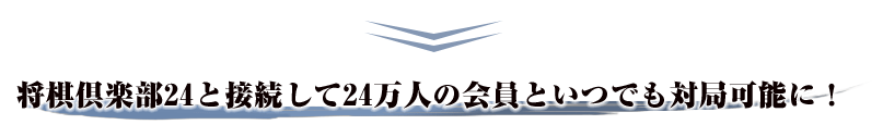 将棋倶楽部24と接続して24万人の会員といつでも対局可能に！