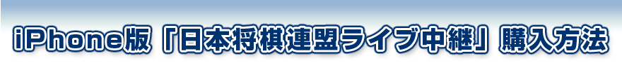 iPhone版「日本将棋連盟ライブ中継」入会方法